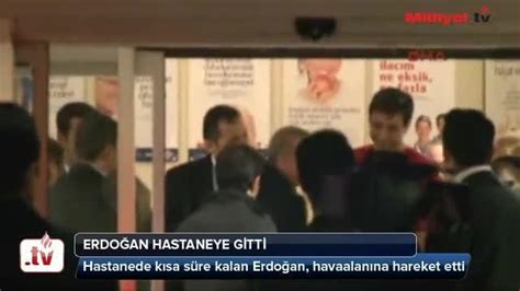 E­r­d­o­ğ­a­n­ ­H­a­s­t­a­n­e­y­e­ ­G­i­t­t­i­